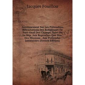 Книга Avertissement Sur Les Prétendues Rétractations Des Religieuses De Port-royal Des Champs, Suivi De La Rép
Книга Avertissement Sur Les Prétendues Rétractations Des Religieuses De Port-royal Des Champs, Suivi De La Rép
