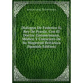 Книга Diálogos De Federico Ii, Rey De Prusia, Con El Doctor Zimmermann, Médico Y Consejero De Su Magestad Británica (Spanish Edition)
Книга Diálogos De Federico Ii, Rey De Prusia, Con El Doctor Zimmermann, Médico Y Consejero De Su Magestad Británica (Spanish Edition)
