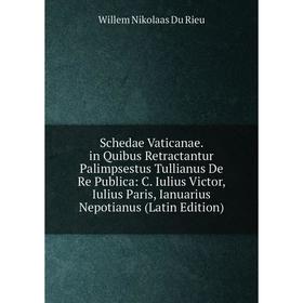 Книга Schedae Vaticanae. in Quibus Retractantur Palimpsestus Tullianus De Re Publica: C. Iulius Victor, Iulius Paris, Ianuarius Nepotianus (Latin Edit
Книга Schedae Vaticanae. in Quibus Retractantur Palimpsestus Tullianus De Re Publica: C. Iulius Victor, Iulius Paris, Ianuarius Nepotianus (Latin Edit