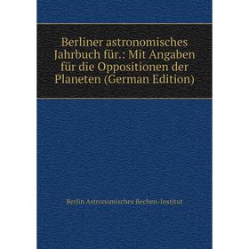 Книга Berliner astronomisches Jahrbuch für.: Mit Angaben für die Oppositionen der Planeten (German Edition)
Книга Berliner astronomisches Jahrbuch für.: Mit Angaben für die Oppositionen der Planeten (German Edition)