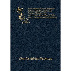 Книга Les Communes Et La Royauté: Lettres Des Rois, Reines De France, Ministres c 1181-1789, Recueillies Et Publ Par C Desmaze
Книга Les Communes Et La Royauté: Lettres Des Rois, Reines De France, Ministres c 1181-1789, Recueillies Et Publ Par C Desmaze