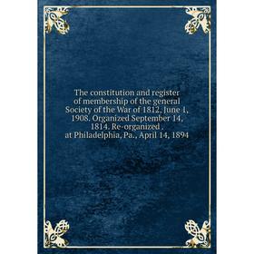 Книга The constitution and register of membership of the general Society of the War of 1812, June 1, 1908
Книга The constitution and register of membership of the general Society of the War of 1812, June 1, 1908