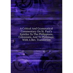 Книга A Critical And Grammatical Commentary On St. Paul's Epistles To The Philippians, Colossians, And To Philemon: With A Rev. Translation
Книга A Critical And Grammatical Commentary On St. Paul's Epistles To The Philippians, Colossians, And To Philemon: With A Rev. Translation