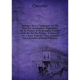 Книга Histoire De La Campagne De Mil Sept Par Les Armées Combinées De La France De L'empire Contre Celle Du Roi De Prusse
Книга Histoire De La Campagne De Mil Sept Par Les Armées Combinées De La France De L'empire Contre Celle Du Roi De Prusse