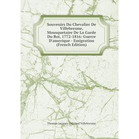Книга Souvenirs Du Chevalier De Villebresme, Mousquetaire De La Garde Du Roi, 1772-1816: Guerre D'amerique - Emigration (French Edition)
Книга Souvenirs Du Chevalier De Villebresme, Mousquetaire De La Garde Du Roi, 1772-1816: Guerre D'amerique - Emigration (French Edition)
