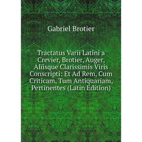 Книга Tractatus Varii Latini a Crevier, Brotier, Auger, Alïisque Clarissimis Viris Conscripti: Et Ad Rem, Cum Criticam, Tum Antiquariam, Pertinentes
Книга Tractatus Varii Latini a Crevier, Brotier, Auger, Alïisque Clarissimis Viris Conscripti: Et Ad Rem, Cum Criticam, Tum Antiquariam, Pertinentes