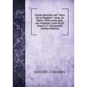 Книга L'Italia descritta nel Libro del re Ruggero comp da Edrisi Testo arabo pub con versione e note da M Amari e C Schiaparelli
Книга L'Italia descritta nel Libro del re Ruggero comp da Edrisi Testo arabo pub con versione e note da M Amari e C Schiaparelli