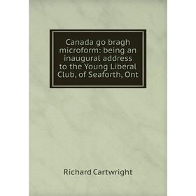 Книга Canada go bragh microform: being an inaugural address to the Young Liberal Club, of Seaforth, Ont
Книга Canada go bragh microform: being an inaugural address to the Young Liberal Club, of Seaforth, Ont