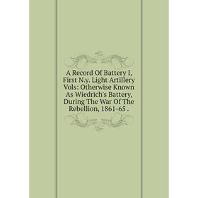 Книга A Record Of Battery I, First N.y. Light Artillery Vols: Otherwise Known As Wiedrich's Battery, During The War Of The Rebellion, 1861-65.
Книга A Record Of Battery I, First N.y. Light Artillery Vols: Otherwise Known As Wiedrich's Battery, During The War Of The Rebellion, 1861-65.