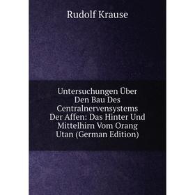 Книга Untersuchungen Über Den Bau Des Centralnervensystems Der Affen: Das Hinter Und Mittelhirn Vom Orang Utan (German Edition)
Книга Untersuchungen Über Den Bau Des Centralnervensystems Der Affen: Das Hinter Und Mittelhirn Vom Orang Utan (German Edition)