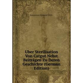 Книга Uber Sterilisation Von Catgut Nebst Beiträgen Zu Deren Geschichte (German Edition)
Книга Uber Sterilisation Von Catgut Nebst Beiträgen Zu Deren Geschichte (German Edition)