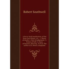 Книга A fovre-fovld meditation, of the foure last things
Книга A fovre-fovld meditation, of the foure last things