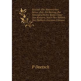 Книга Juvenal: Ein Sittenrichter Seiner Zeit. Ein Beitrag Zur SittenGeschichte Roms Unter Den Kaisern, Nach Den Satiren Des Dichters
Книга Juvenal: Ein Sittenrichter Seiner Zeit. Ein Beitrag Zur SittenGeschichte Roms Unter Den Kaisern, Nach Den Satiren Des Dichters