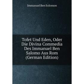 Книга Tofet Und Eden, Oder Die Divina Commedia Des Immanuel Ben Salomo Aus Rom (German Edition)
Книга Tofet Und Eden, Oder Die Divina Commedia Des Immanuel Ben Salomo Aus Rom (German Edition)
