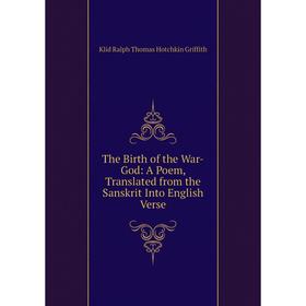Книга The Birth of the War-God: A Poem, Translated from the Sanskrit Into English Verse
Книга The Birth of the War-God: A Poem, Translated from the Sanskrit Into English Verse