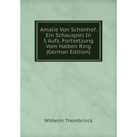 Книга Amalie Von Schönhof. Ein Schauspiel In 5 Aufz. Fortsetzung Vom Halben Ring (German Edition)
Книга Amalie Von Schönhof. Ein Schauspiel In 5 Aufz. Fortsetzung Vom Halben Ring (German Edition)
