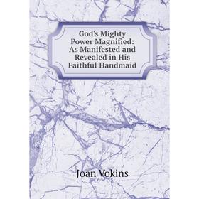 Книга God's Mighty Power Magnified: As Manifested and Revealed in His Faithful Handmaid
Книга God's Mighty Power Magnified: As Manifested and Revealed in His Faithful Handmaid