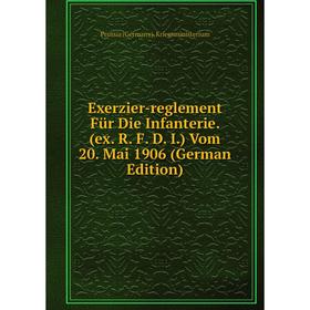 Книга Exerzier-reglement Für Die Infanterie. (ex. R. F. D. I.) Vom 20. Mai 1906 (German Edition)
Книга Exerzier-reglement Für Die Infanterie. (ex. R. F. D. I.) Vom 20. Mai 1906 (German Edition)