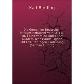 Книга Die Gemeinen Deutschen StrafgesetzbUcher Vom 15. Mai 1871 Und Vom 20. Juni 1872: Akademische Handausgabe Mit Erlauterungen
Книга Die Gemeinen Deutschen StrafgesetzbUcher Vom 15. Mai 1871 Und Vom 20. Juni 1872: Akademische Handausgabe Mit Erlauterungen