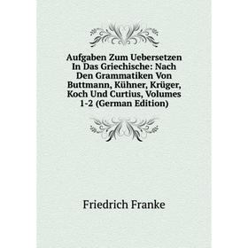 Книга Aufgaben Zum Uebersetzen In Das Griechische: Nach Den Grammatiken Von Buttmann, Kühner, Krüger, Koch Und Curtius, Volumes 1-2 (German Edition)
Книга Aufgaben Zum Uebersetzen In Das Griechische: Nach Den Grammatiken Von Buttmann, Kühner, Krüger, Koch Und Curtius, Volumes 1-2 (German Edition)