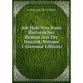 Книга Am Hofe Von Rom: Historischer Roman Aus Der Neuzeit, Volume 1 (German Edition)
Книга Am Hofe Von Rom: Historischer Roman Aus Der Neuzeit, Volume 1 (German Edition)