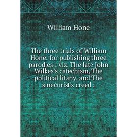 Книга The three trials of William Hone: for publishing three parodies viz. The late John Wilkes's catechism, The political litany, and The sinecurist'
Книга The three trials of William Hone: for publishing three parodies viz. The late John Wilkes's catechism, The political litany, and The sinecurist'