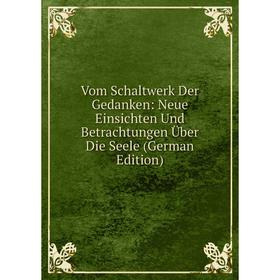 Книга Vom Schaltwerk Der Gedanken: Neue Einsichten Und Betrachtungen Über Die Seele (German Edition)
Книга Vom Schaltwerk Der Gedanken: Neue Einsichten Und Betrachtungen Über Die Seele (German Edition)