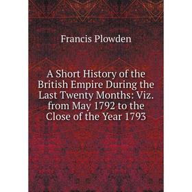 Книга A Short History of the British Empire During the Last Twenty Months: Viz. from May 1792 to the Close of the Year 1793
Книга A Short History of the British Empire During the Last Twenty Months: Viz. from May 1792 to the Close of the Year 1793