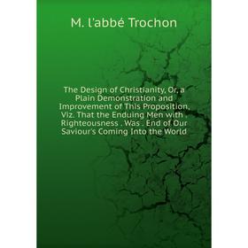 Книга The Design of Christianity, Or, a Plain Demonstration and Improvement of This Proposition, Viz 
Книга The Design of Christianity, Or, a Plain Demonstration and Improvement of This Proposition, Viz