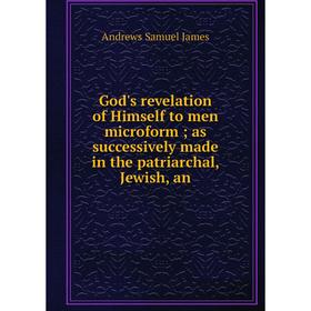 Книга God's revelation of Himself to men microform as successively made in the patriarchal, Jewish, an
Книга God's revelation of Himself to men microform as successively made in the patriarchal, Jewish, an