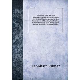 Книга Gedanken Über Die Den Klostergeistlichen Bei Gelegenheit Der Neuen Pfarreinrichtung In Den Kaiserlichen Erblanden, Zur Prüfung Für Die Seelsorge
Книга Gedanken Über Die Den Klostergeistlichen Bei Gelegenheit Der Neuen Pfarreinrichtung In Den Kaiserlichen Erblanden, Zur Prüfung Für Die Seelsorge
