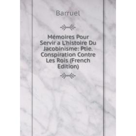 Книга Mémoires Pour Servir a L'histoire du jacobinisme: Ptie Conspiration Contre Les Rois
Книга Mémoires Pour Servir a L'histoire du jacobinisme: Ptie Conspiration Contre Les Rois