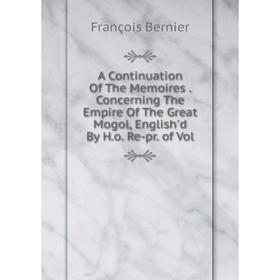 Книга A Continuation Of The Memoires. Concerning The Empire Of The Great Mogol, English'd By H.o. Re-pr. of Vol
Книга A Continuation Of The Memoires. Concerning The Empire Of The Great Mogol, English'd By H.o. Re-pr. of Vol