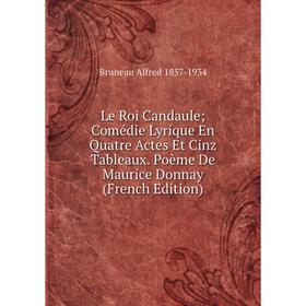 Книга Le Roi Candaule Comédie Lyrique En Quatre Actes Et Cinz Tableaux Poème De Maurice Donnay
Книга Le Roi Candaule Comédie Lyrique En Quatre Actes Et Cinz Tableaux Poème De Maurice Donnay