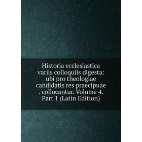 Книга Historia ecclesiastica variis colloquiis digesta: ubi pro theologiae candidatis res praecipuae. collocantur. Volume 4. Part 1 (Latin Edition)
Книга Historia ecclesiastica variis colloquiis digesta: ubi pro theologiae candidatis res praecipuae. collocantur. Volume 4. Part 1 (Latin Edition)