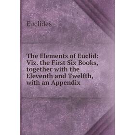 Книга The Elements of Euclid: Viz. the First Six Books,together with the Eleventh and Twelfth, with an Appendix
Книга The Elements of Euclid: Viz. the First Six Books,together with the Eleventh and Twelfth, with an Appendix