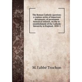 Книга The Roman Catholic question: a copious series of important documents, of permanent historical interest, on the re-establishment of the Catholic
Книга The Roman Catholic question: a copious series of important documents, of permanent historical interest, on the re-establishment of the Catholic