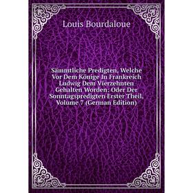 Книга Sammtliche Predigten, Welche Vor Dem Könige In Frankreich Ludwig Dem Vierzehnten Gehalten Worden
Книга Sammtliche Predigten, Welche Vor Dem Könige In Frankreich Ludwig Dem Vierzehnten Gehalten Worden