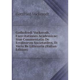 Книга Gothofredi Vockerodt, Exercitationes Academicae: Siue Commentatio De Ervditorvm Societatibvs, Et Varia Re Litteraria (Italian Edition)
Книга Gothofredi Vockerodt, Exercitationes Academicae: Siue Commentatio De Ervditorvm Societatibvs, Et Varia Re Litteraria (Italian Edition)