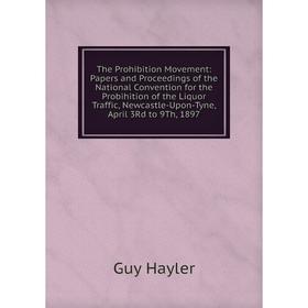Книга The Prohibition Movement: Papers and Proceedings of the National Convention for the Probihition of the Liquor Traffic, Newcastle-Upon-Tyne
Книга The Prohibition Movement: Papers and Proceedings of the National Convention for the Probihition of the Liquor Traffic, Newcastle-Upon-Tyne
