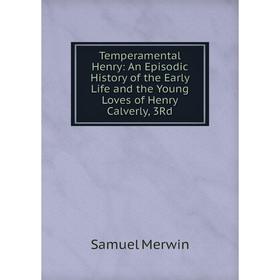 Книга Temperamental Henry: An Episodic History of the Early Life and the Young Loves of Henry Calverly, 3Rd
Книга Temperamental Henry: An Episodic History of the Early Life and the Young Loves of Henry Calverly, 3Rd