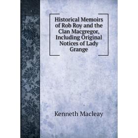 Книга Historical Memoirs of Rob Roy and the Clan Macgregor, Including Original Notices of Lady Grange
Книга Historical Memoirs of Rob Roy and the Clan Macgregor, Including Original Notices of Lady Grange