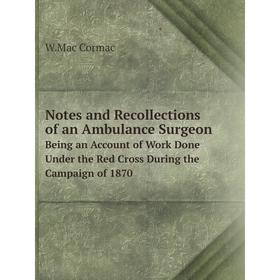 Книга Notes and Recollections of an Ambulance SurgeonBeing an Account of Work Done Under the Red Cross During the Campaign of 1870
Книга Notes and Recollections of an Ambulance SurgeonBeing an Account of Work Done Under the Red Cross During the Campaign of 1870
