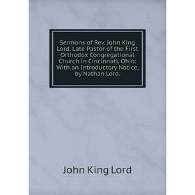 Книга Sermons of Rev. John King Lord, Late Pastor of the First Orthodox Congregational Church in Cincinnati, Ohio
Книга Sermons of Rev. John King Lord, Late Pastor of the First Orthodox Congregational Church in Cincinnati, Ohio