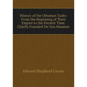 Книга History of the Ottoman Turks: From the Beginning of Their Empire to the Present Time. Chiefly Founded On Von Hammer
Книга History of the Ottoman Turks: From the Beginning of Their Empire to the Present Time. Chiefly Founded On Von Hammer