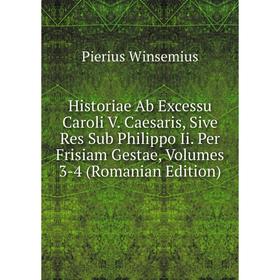 Книга Historiae Ab Excessu Caroli V. Caesaris, Sive Res Sub Philippo Ii. Per Frisiam Gestae, Volumes 3-4 (Romanian Edition)
Книга Historiae Ab Excessu Caroli V. Caesaris, Sive Res Sub Philippo Ii. Per Frisiam Gestae, Volumes 3-4 (Romanian Edition)