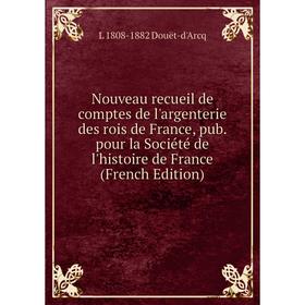 Книга Nouveau recueil de comptes de l'argenterie des rois de France, pub pour la Société de l'histoire de France
Книга Nouveau recueil de comptes de l'argenterie des rois de France, pub pour la Société de l'histoire de France