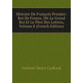 Книга Histoire De François Premier: Roi De France, Dit Le Grand Roi Et Le Père Des Lettres, Volume 8 (French Edition)
Книга Histoire De François Premier: Roi De France, Dit Le Grand Roi Et Le Père Des Lettres, Volume 8 (French Edition)