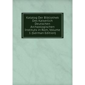 Книга Katalog Der Bibliothek Des Kaiserlich Deutschen Archaologischen Instituts in Rom, Volume 1
Книга Katalog Der Bibliothek Des Kaiserlich Deutschen Archaologischen Instituts in Rom, Volume 1