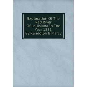 Книга Exploration Of The Red River Of Louisiana In The Year 1852, By Randolph B Marcy
Книга Exploration Of The Red River Of Louisiana In The Year 1852, By Randolph B Marcy